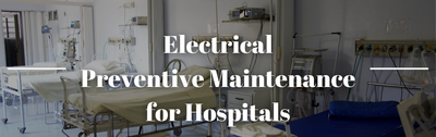 Electrical Preventive Maintenance for Hospitals