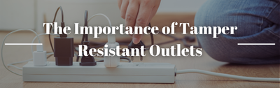 The Importance of Tamper Resistant Outlets