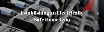 Establishing an Electrically Safe Home Gym